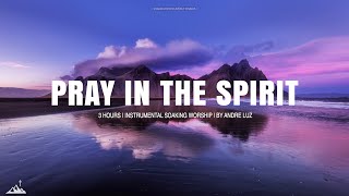 PRAY IN THE SPIRIT  INSTRUMENTAL SOAKING WORSHIP  SOAKING WORSHIP MUSIC [upl. by Yldarb]