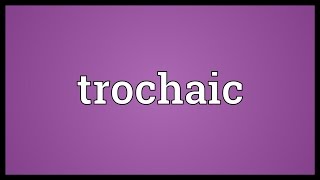 Trochaic Meaning [upl. by Jobyna]