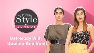 Style School Get Ready With Upalina And Vani  POPxo [upl. by Ahsimed]