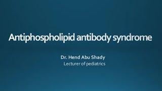 Antiphospholipid Antibody Syndrome Dr Hend Abu Shady Lecturer of Pediatric Rheumatology CU [upl. by Granniah]