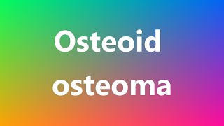 Osteoid osteoma  Medical Definition and Pronunciation [upl. by Shepp289]