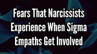 Fears That Narcissists Experience When Sigma Empaths Get Involved [upl. by Wellesley]