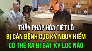 Thầy Pháp Hòa tiết lộ mình bị căn bệnh cực kỳ nguy hiểm có thể ra đi bất kỳ lúc nào [upl. by Broeker235]