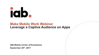 IAB Make Mobile Work Webinar Leverage a Captive Audience on Apps [upl. by Ramsay]