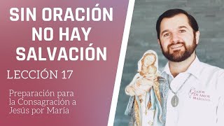 Lección 17 Sin oración no hay salvación  Consagración a Jesús por María en 33 días [upl. by Wauters]