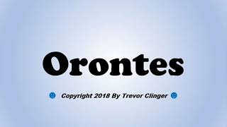 How To Pronounce Orontes [upl. by Yorgo]