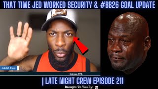 That Time Jed Worked Security amp BB26 Goal Update  Late Night Crew Ep 211 [upl. by Divine]