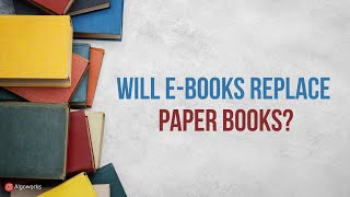 Will EBooks Replace Paper Books Is This The End of Paper Books  Algoworks [upl. by Gunther606]