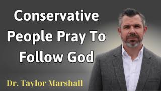 Conservative people pray to follow God  Dr Taylor Marshall [upl. by Aeriel324]