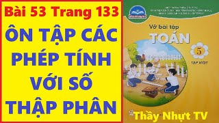 TOÁN LỚP 5 VỞ BÀI TẬP 1 Bài 53 Trang 133  ÔN TẬP CÁC PHÉP TÍNH VỚI SỐ THẬP PHÂN  Chân Trời SángTạo [upl. by Yeh694]