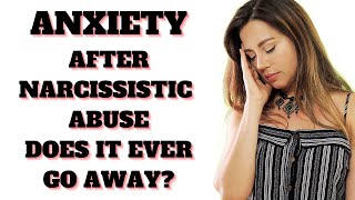 Anxiety After Childhood Trauma or Narcissistic Abuse Will The Anxiety Ever Go Away [upl. by Amity]