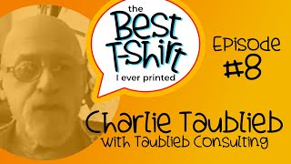 The Best Shirt I Ever Printed  Ep 8  With Charlie Taublieb [upl. by Batchelor]