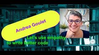 Lets use empathy to write better code with Andrea Goulet [upl. by Rempe]