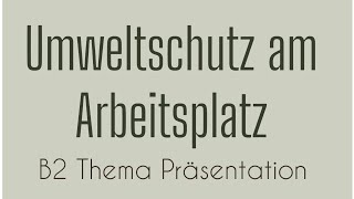 UMWELTSCHUTZ am ARBEITSPLATZ  B2 Thema Präsentation  German Language  Sprechen Teil 1 Goethe [upl. by Nagaer]