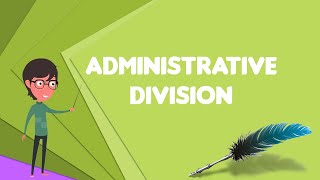 What is Administrative division Explain Administrative division Define Administrative division [upl. by Aiclid]