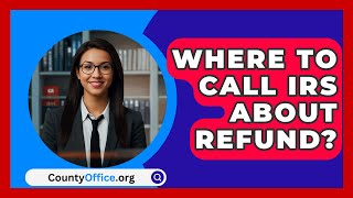 Where To Call IRS About Refund  CountyOfficeorg [upl. by Lassiter]