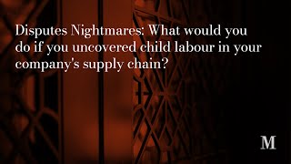 Disputes Nightmares What would you do if you uncovered child labour in your companys supply chain [upl. by Roxane]