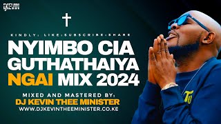 NYIMBO CIA GUTHATHAIYA NGAI  PURE KIKUYU WORSHIP MIX 2024  DJ KEVIN THEE MINISTER [upl. by Halford]