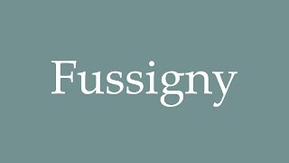 How to Pronounce Fussigny Correctly in French [upl. by Eenwat]