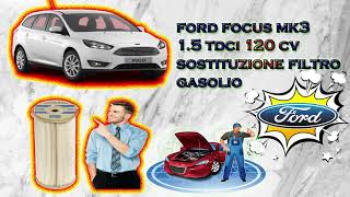 FORD FOCUS 15 TDCI 120 CV  SOSTITUZIONE FILTRO GASOLIO [upl. by Serge]