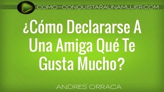 Cómo Declararse A Una Amiga Qué Me Gusta Mucho  Como Conquistar A Una Amiga De La Mejor Forma [upl. by Enelaj]