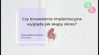 Czy krwawienie implantacyjne wygląda jak skąpy okres  QampA z położną Małgorzatą Kupiec [upl. by Cohligan]