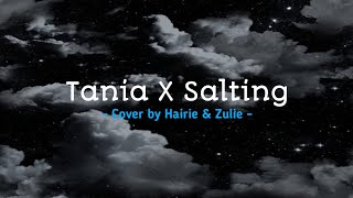 TANIA X SALTING  Cover By Hairie amp Zulie [upl. by Takeshi]