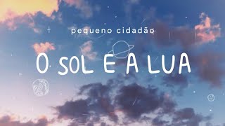 O Sol e a Lua  Pequeno Cidadão Letra [upl. by Donielle353]