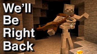 Minecraft Well Be Right Back [upl. by Eca]