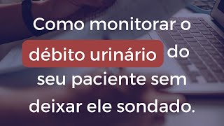 O QUE FAZER PARA MONITORAR DÉBITO URINÁRIO SEM DEIXAR O PACIENTE SONDADE [upl. by Kano]