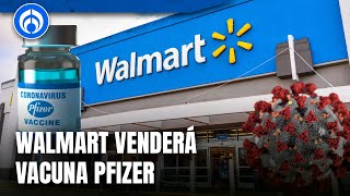 Vacuna Covid de Pfizer será vendida y aplicada en sucursales de Walmart México [upl. by Zirkle]