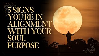 5 Signs You’re in Alignment with Your Soul PurposeHow to align with your soul purpose [upl. by Eyllib]