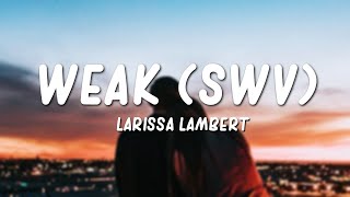 Larissa Lambert  Weak SWV CoverLyrics [upl. by Zhang709]