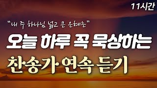 11시간 오늘 하루 꼭 묵상하는 찬송가 모음 HYMNS🙏🏻 중간광고 없음  내 주 하나님 넓고 큰 은혜는  찬송가 20곡 연속 듣기 [upl. by Sheya]