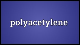 Polyacetylene Meaning [upl. by Garber398]