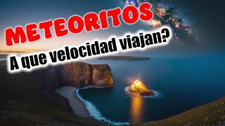 ¿A que Velocidad viajan los Meteoritos [upl. by Seavir]