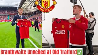 BREAKING🚨 BRANTHWAITE UNVEILED AT OLD TRAFFORD IN £51M MOVE✅️💯 [upl. by Hanad]