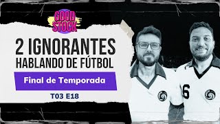 2 Ignorantes hablando de fútbol Final de Temporada 3 [upl. by Harpp]