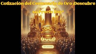 Cotización del Centenario de Oro ¡Descubre su Precio Hoy [upl. by Preuss]