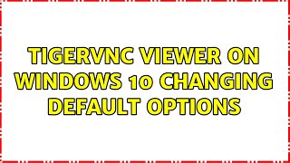 TigerVNC Viewer on Windows 10 changing default options [upl. by Fransen]