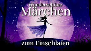 10 wunderschöne Märchen zum Einschlafen  Hörgeschichte Hörbuch zu Einschlafen für Jung und Alt [upl. by Ailasor]