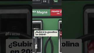 ¿Por qué SUBIRÁ la GASOLINA en México en 2024 nmasmedia MEDIA nmas [upl. by Ainoda]