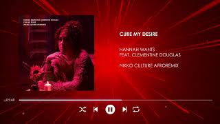 Hannah Wants feat Clementine Douglas  Cure My Desire Nikko Culture AfroRemix [upl. by Bruis]