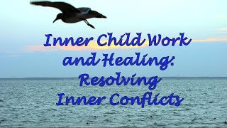 Inner Child Work and Healing Resolving Inner Conflicts [upl. by Walworth]