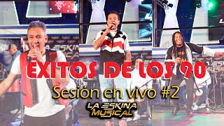 EXITOS DE LOS 90  SESION EN VIVO 2 LA ESKINA MUSICAL [upl. by Delbert]