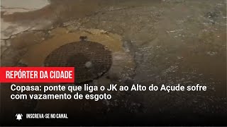 Copasa ponte que liga o JK ao Alto do Açude sofre com vazamento de esgoto [upl. by Anatak240]