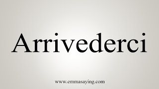 How To Say Arrivederci [upl. by Getraer42]