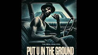 Put U In The Ground  The Real King Phil Official Audio [upl. by Fox]