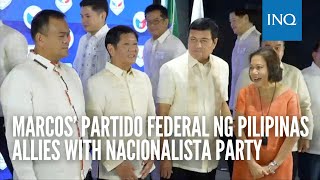 Marcos’ Partido Federal ng Pilipinas allies with Nacionalista Party [upl. by Imac]