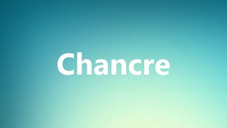 Chancre  Medical Definition and Pronunciation [upl. by Benedikt687]